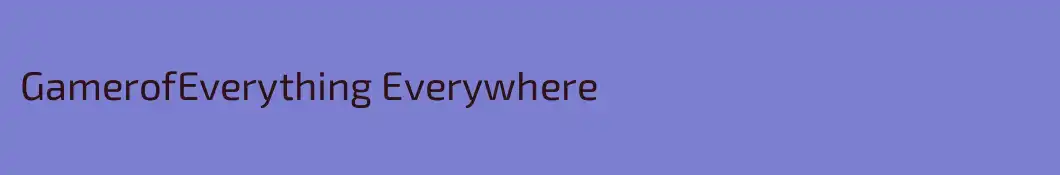 GamerofEverything Everywhere